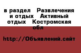  в раздел : Развлечения и отдых » Активный отдых . Костромская обл.